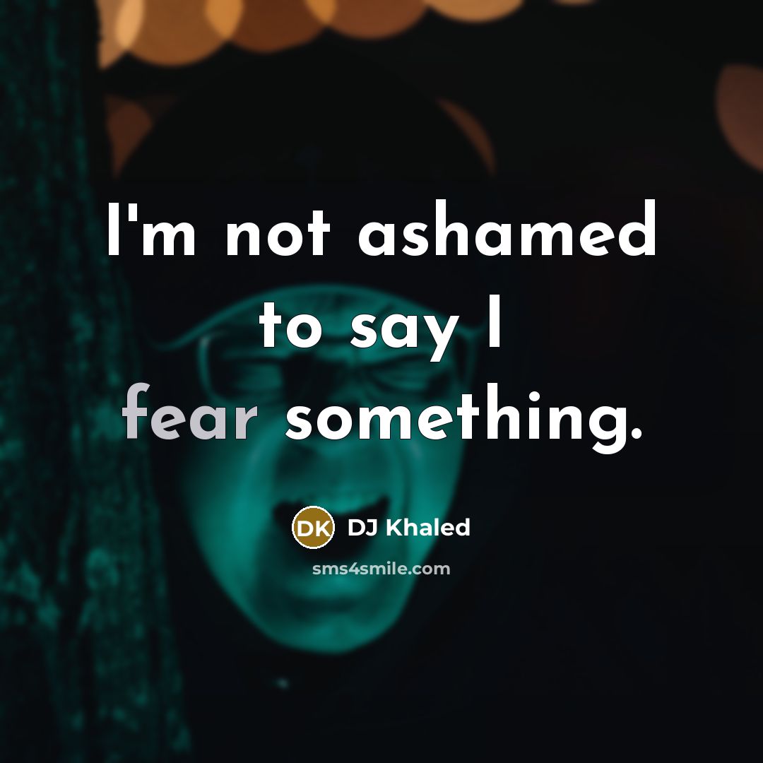 “I'm not ashamed to say I fear something.…” quote by DJ Khaled