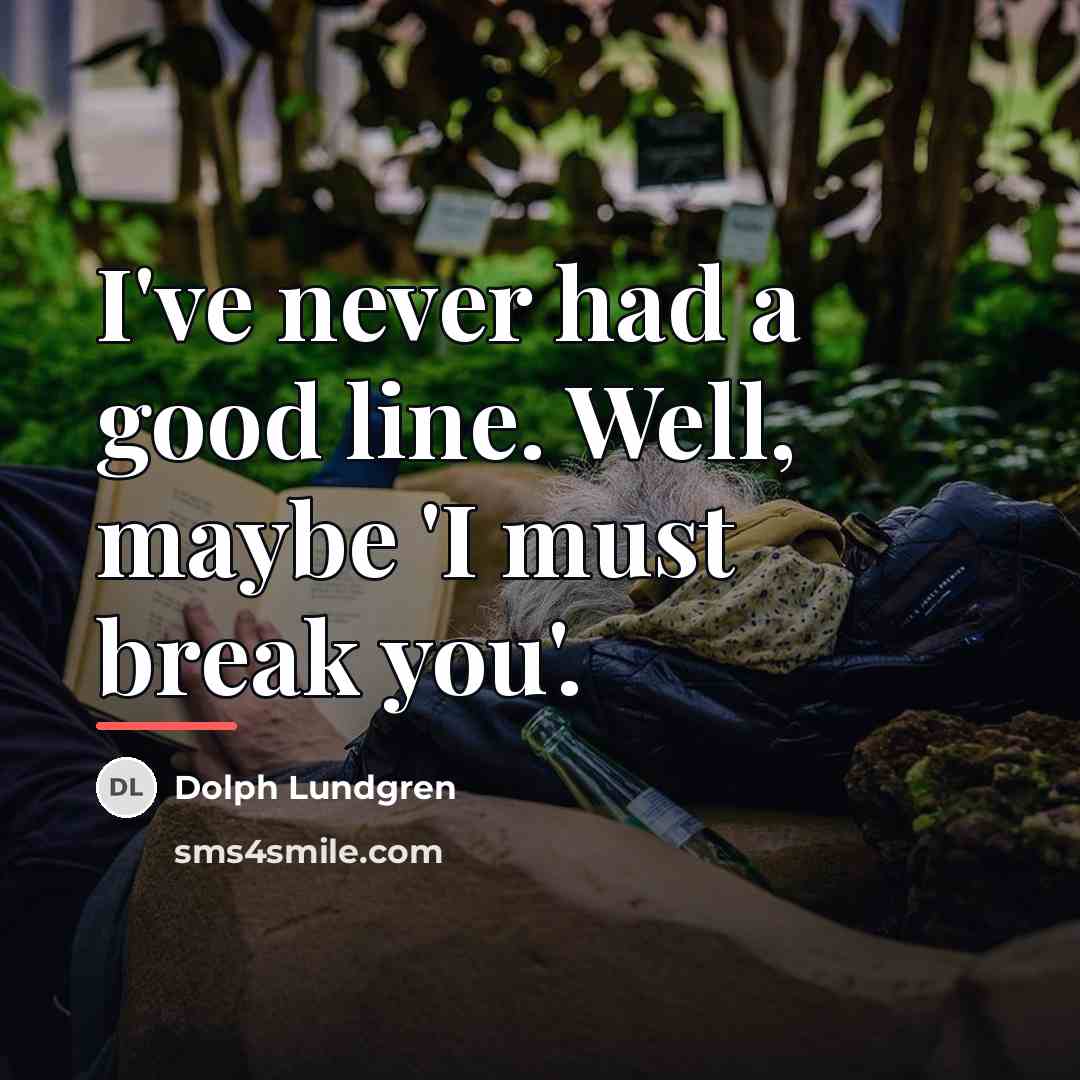 “I've never had a good line. Well, maybe 'I must…” quote by Dolph Lundgren