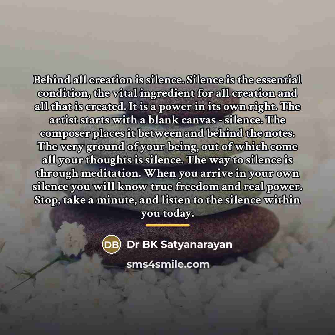 “Behind all creation is silence. Silence is the essential condition,…” quote by Dr BK Satyanarayan