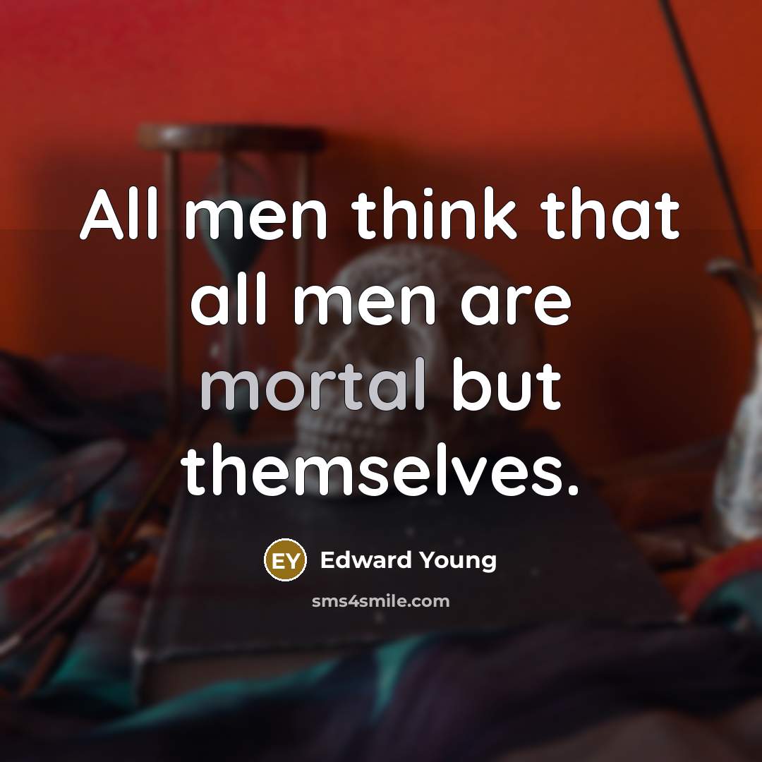 “All men think that all men are mortal but themselves.…” quote by Edward Young