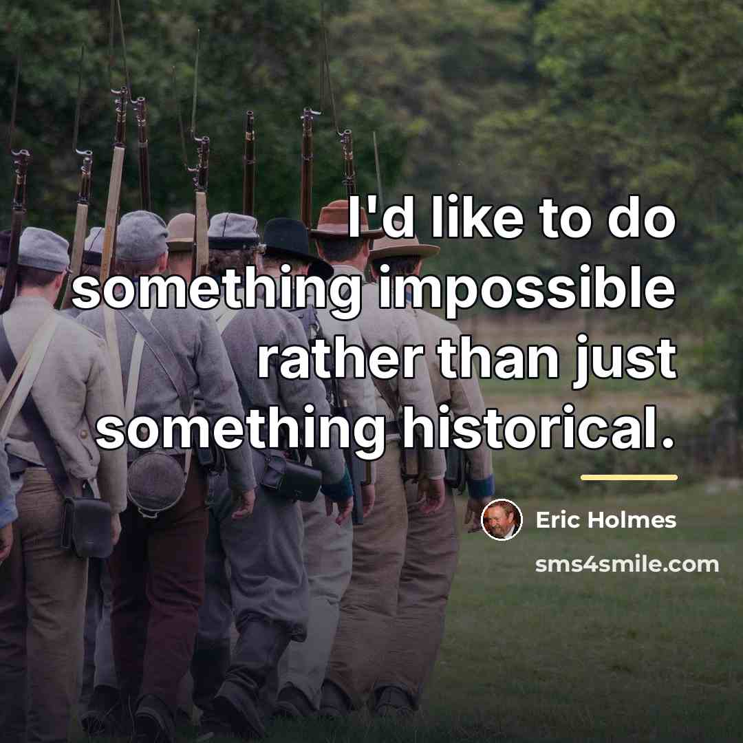 “I'd like to do something impossible rather than just something…” quote by Eric Holmes