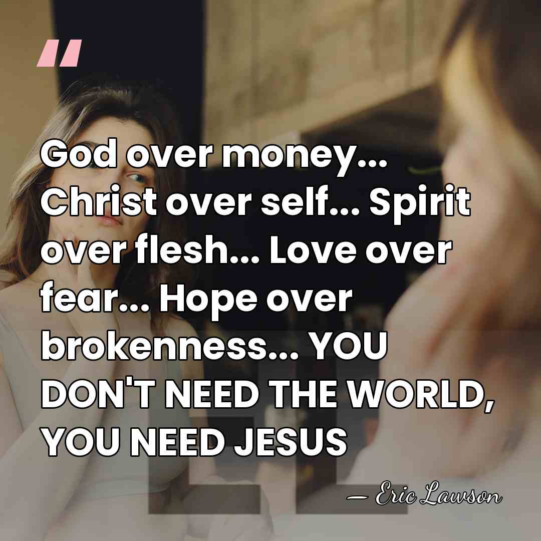 God over money... Christ over self... Spirit over flesh... Love over fear...&hellip; - Eric Lawson