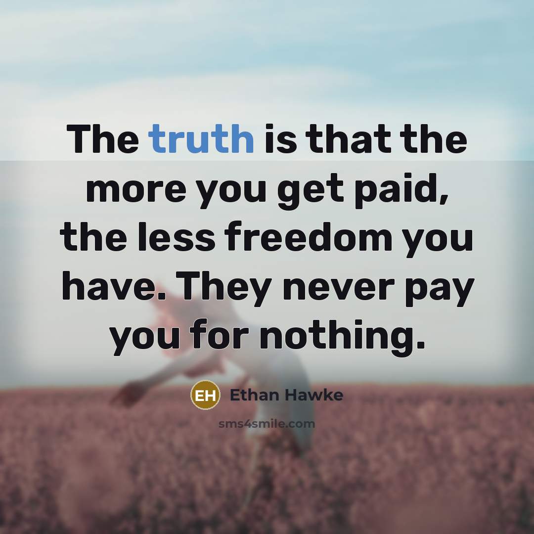 “The truth is that the more you get paid, the…” quote by Ethan Hawke
