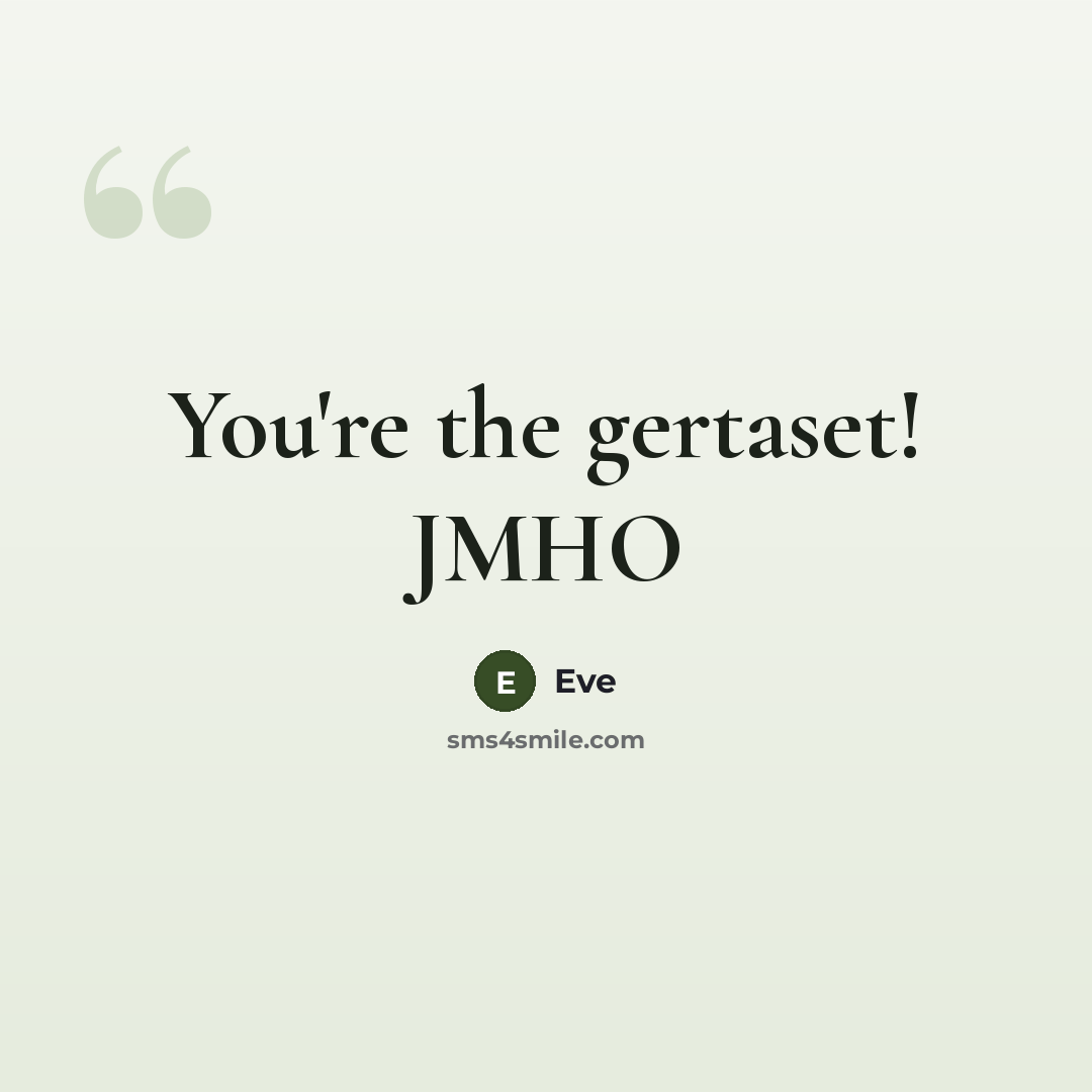 “You're the gertaset! JMHO…” quote by Eve