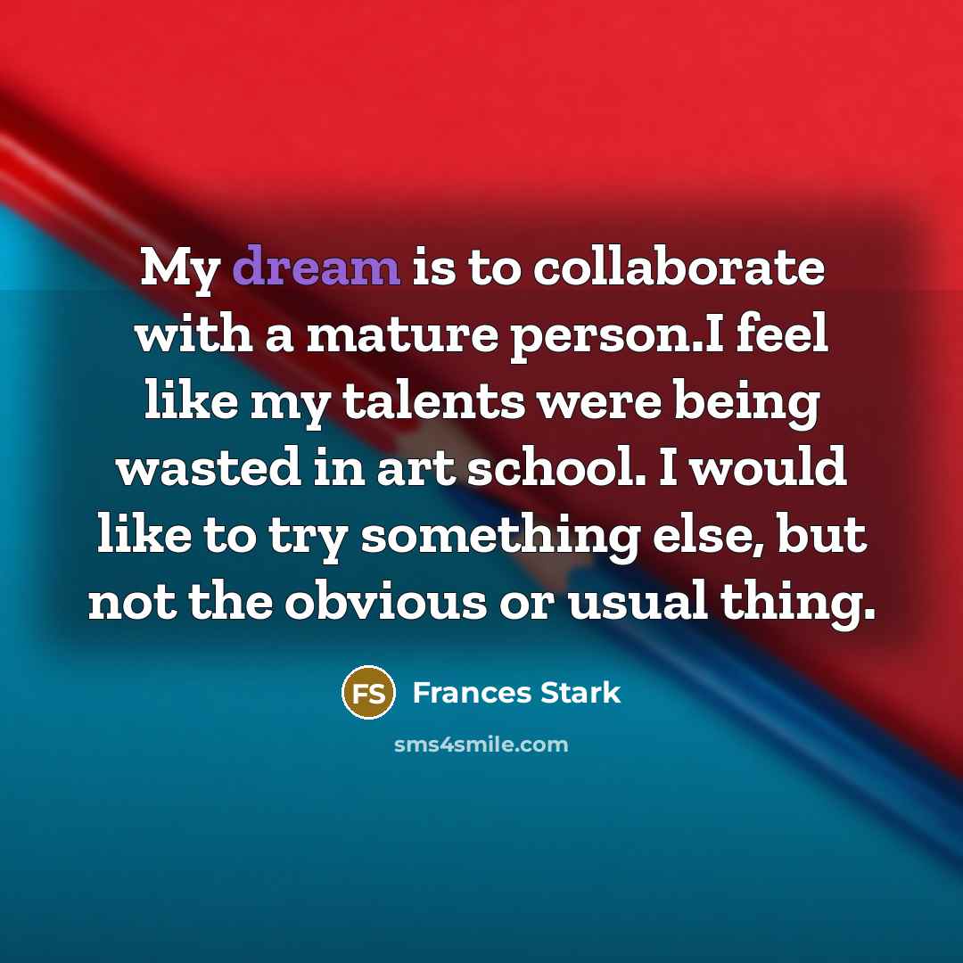 “My dream is to collaborate with a mature person.I feel…” quote by Frances Stark