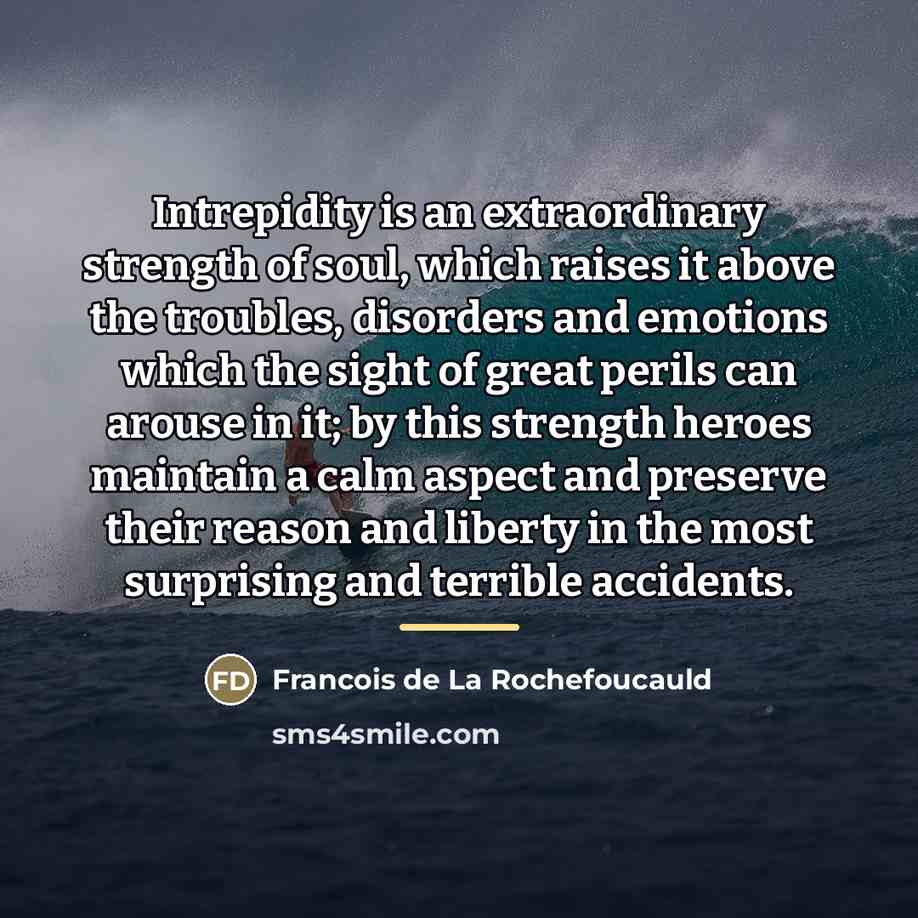 “Intrepidity is an extraordinary strength of soul, which raises it…” quote by Francois de La Rochefoucauld