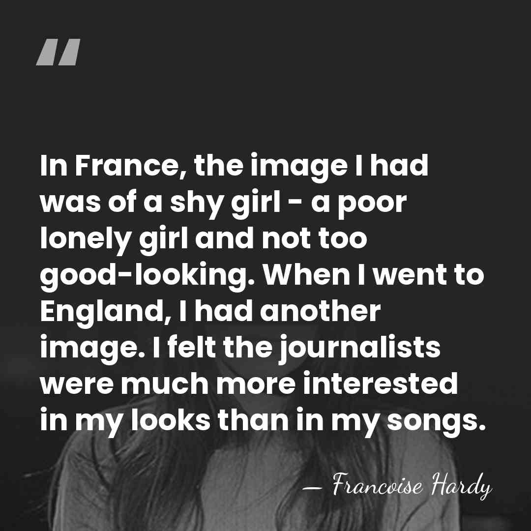In France, the image I had was of a shy girl -&hellip; - Francoise Hardy