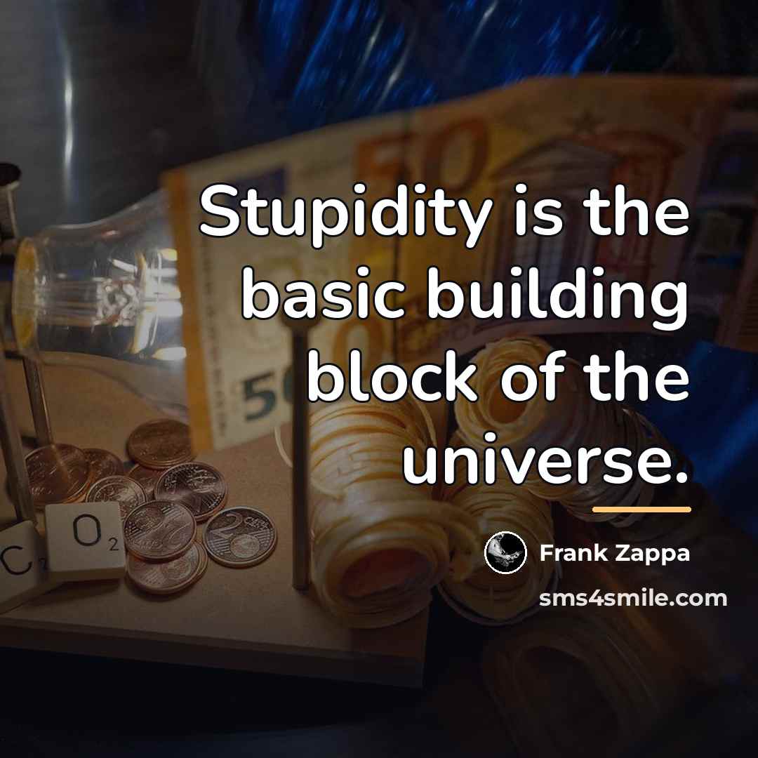 “Stupidity is the basic building block of the universe.…” quote by Frank Zappa