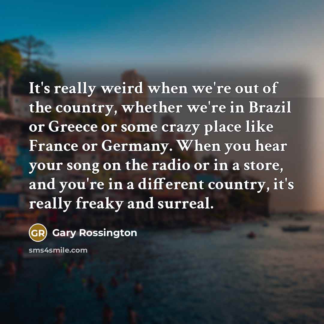 “It's really weird when we're out of the country, whether…” quote by Gary Rossington