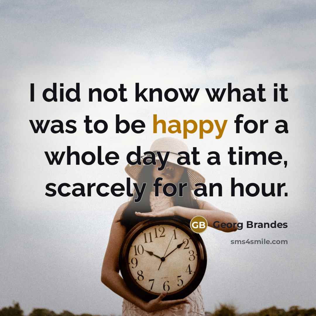 “I did not know what it was to be happy…” quote by Georg Brandes