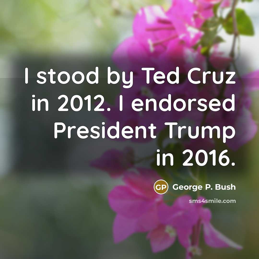 “I stood by Ted Cruz in 2012. I endorsed President…” quote by George P. Bush