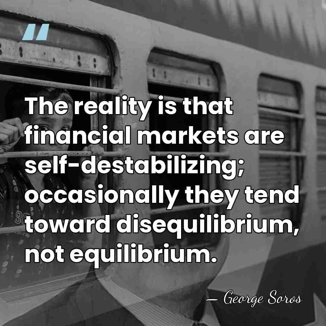 The reality is that financial markets are self-destabilizing; occasionally they tend toward&hellip; - George Soros