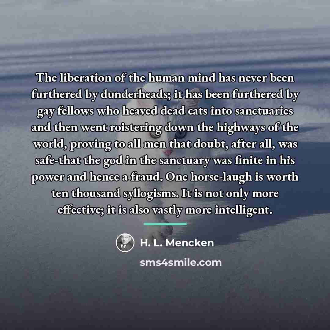 “The liberation of the human mind has never been furthered…” quote by H. L. Mencken