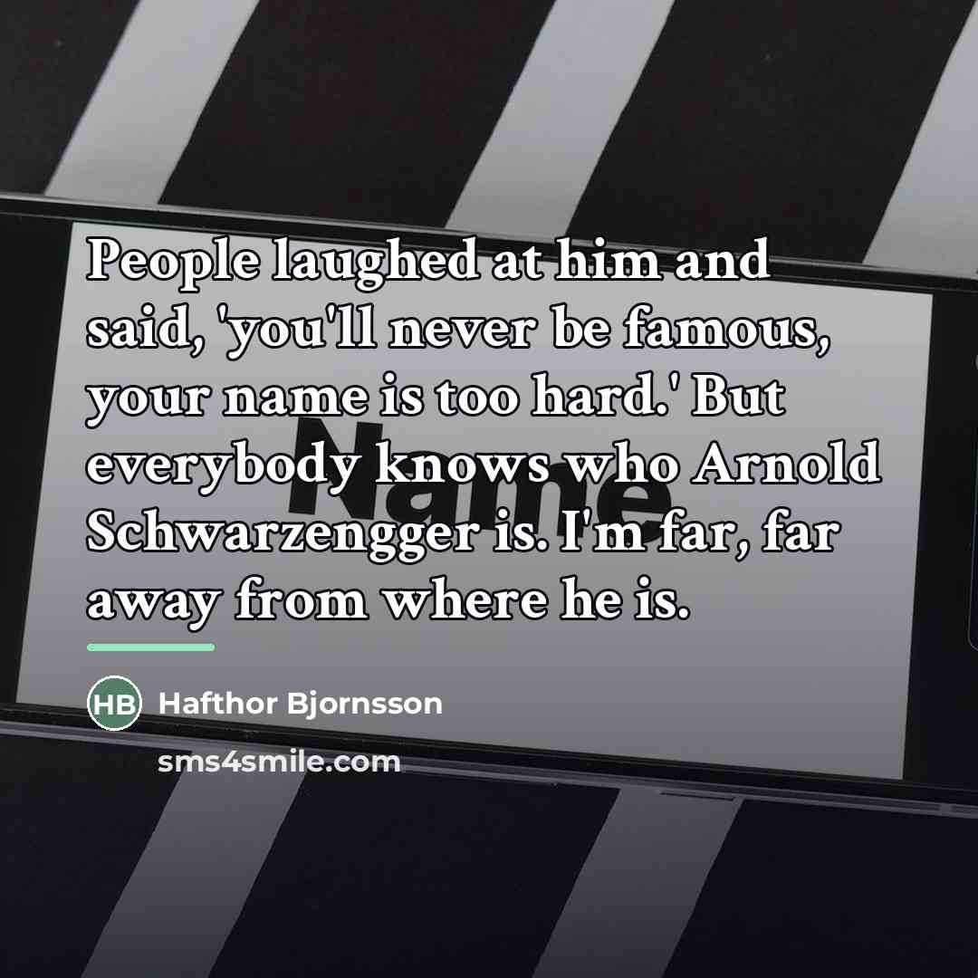 “People laughed at him and said, 'you'll never be famous,…” quote by Hafthor Bjornsson