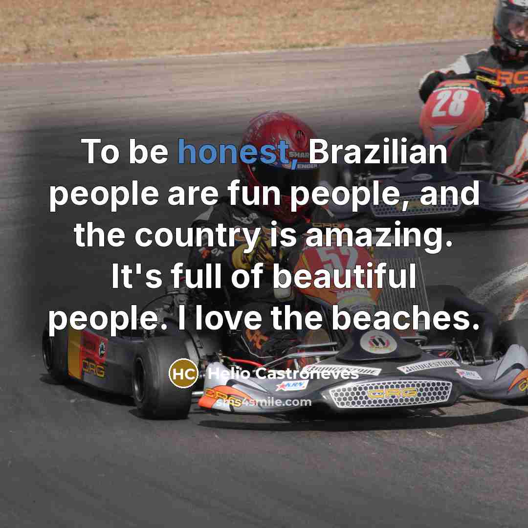 “To be honest, Brazilian people are fun people, and the…” quote by Helio Castroneves