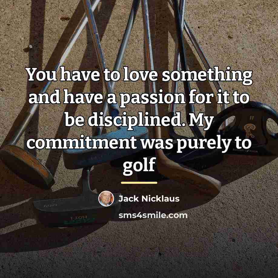 “You have to love something and have a passion for…” quote by Jack Nicklaus