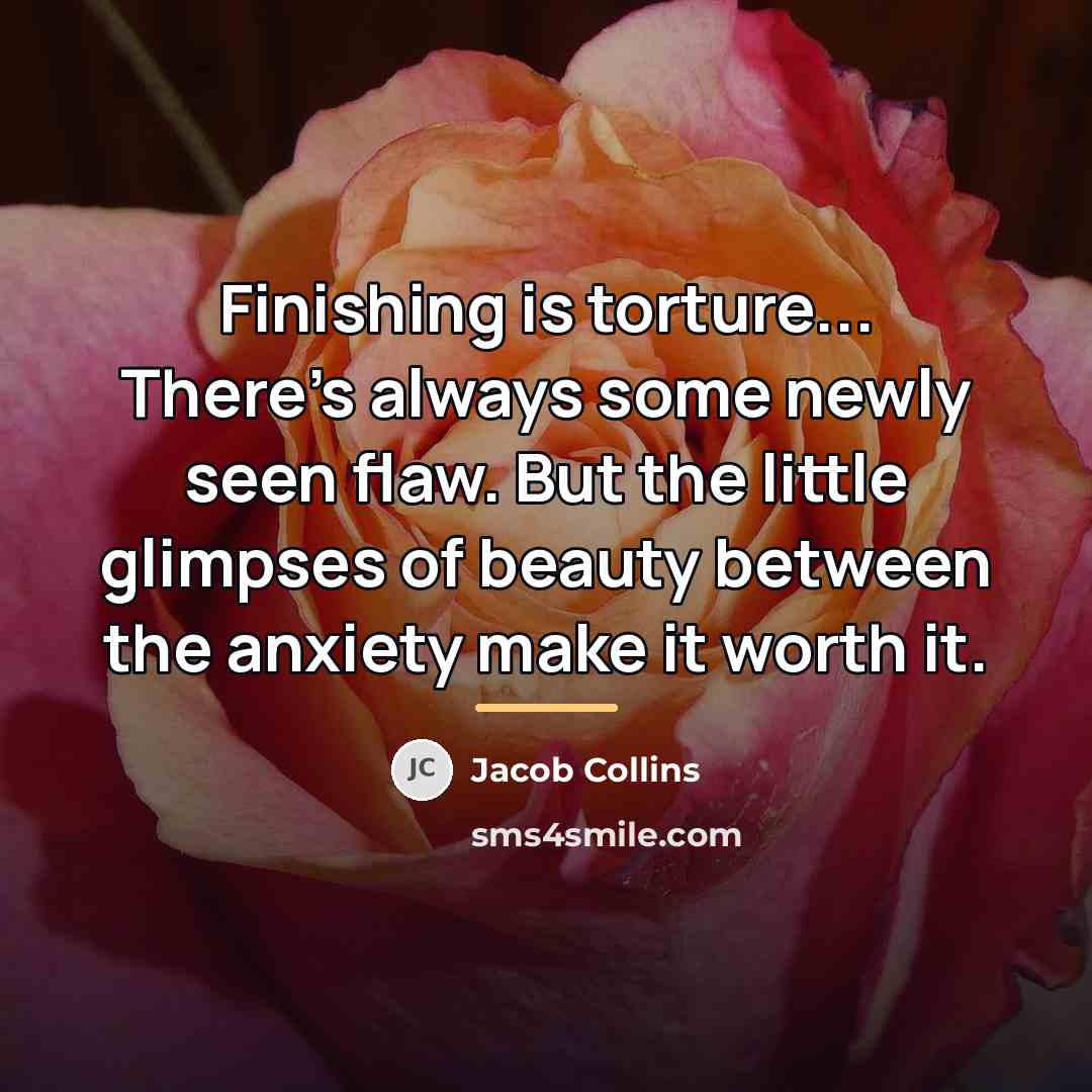 “Finishing is torture... There's always some newly seen flaw. But…” quote by Jacob Collins