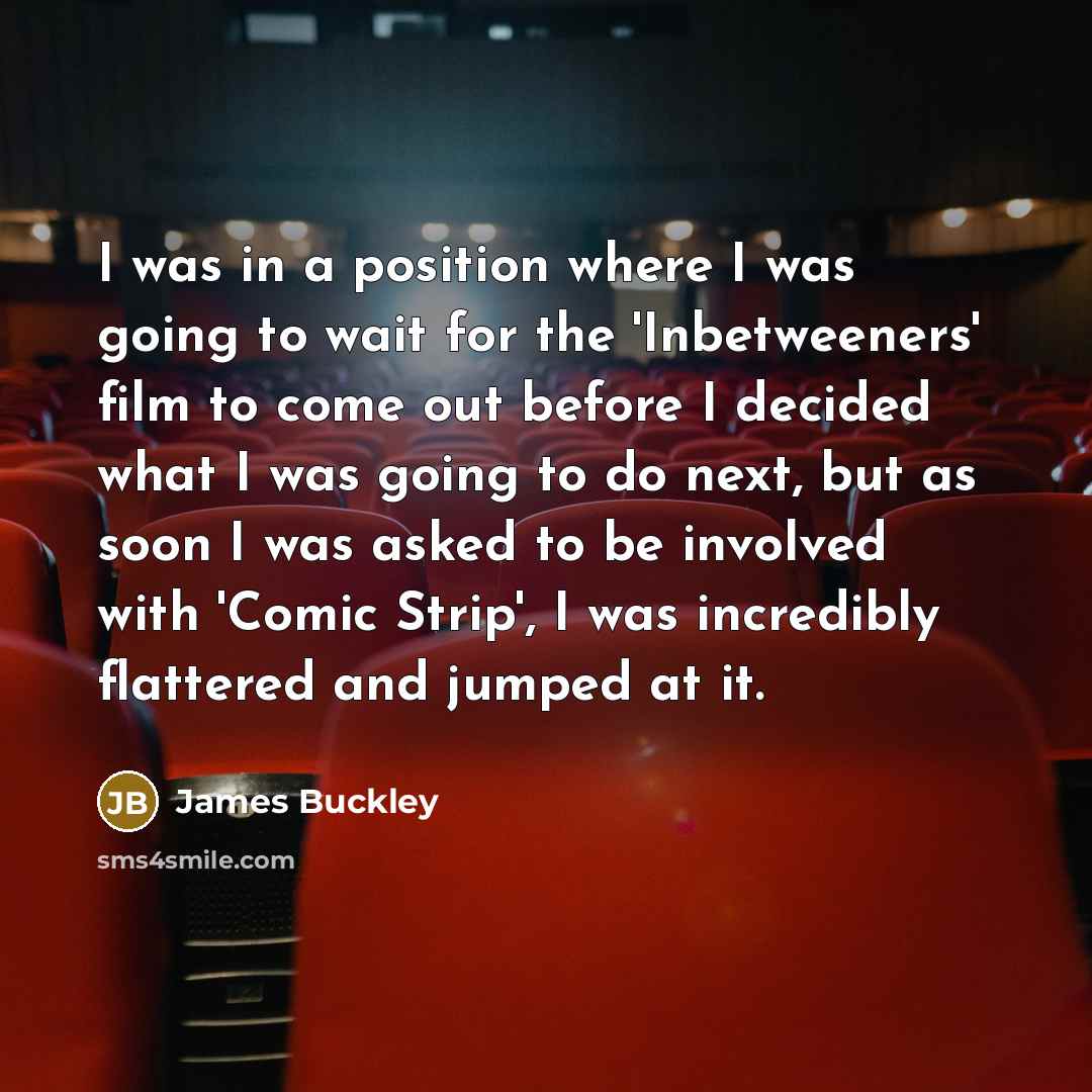 “I was in a position where I was going to…” quote by James Buckley