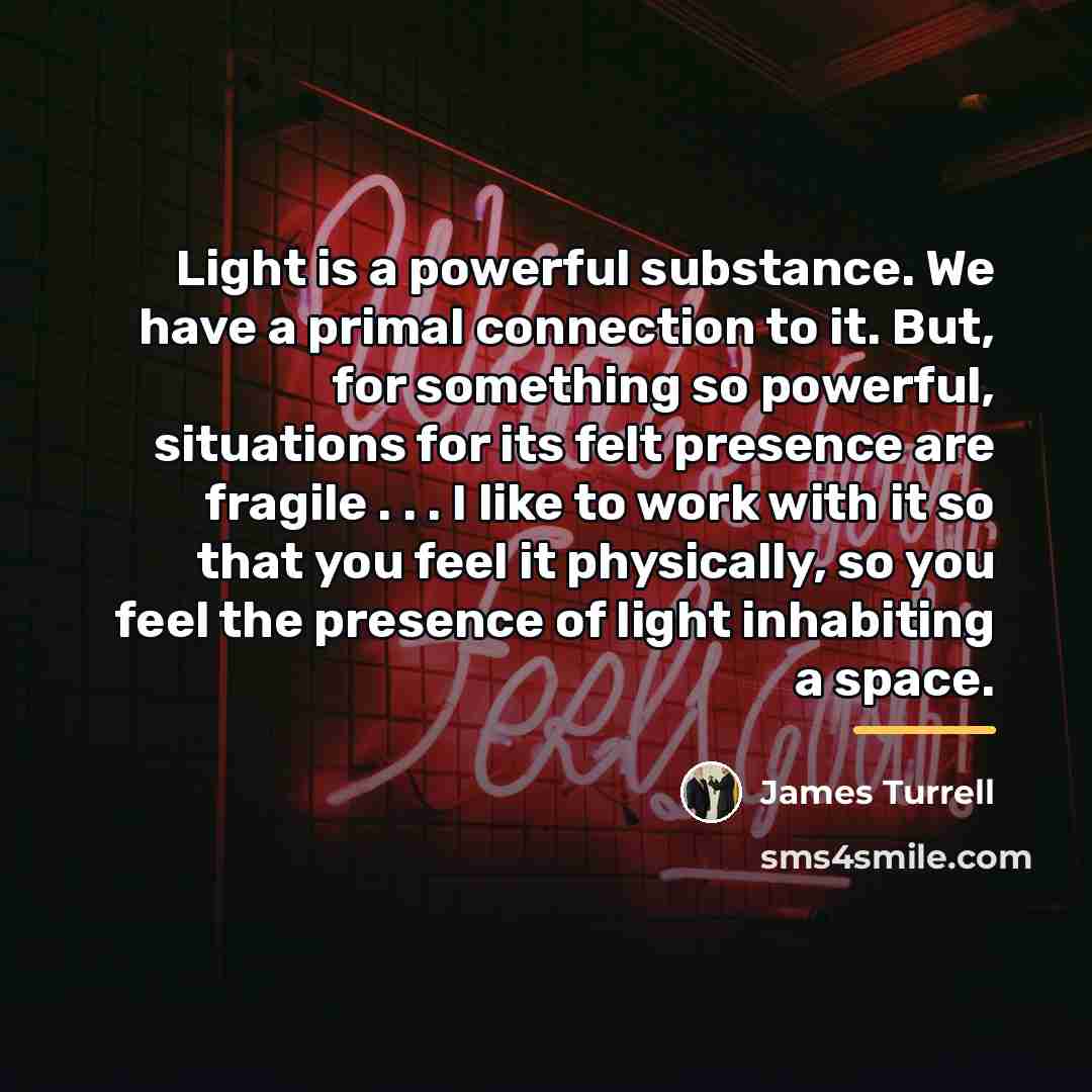 “Light is a powerful substance. We have a primal connection…” quote by James Turrell
