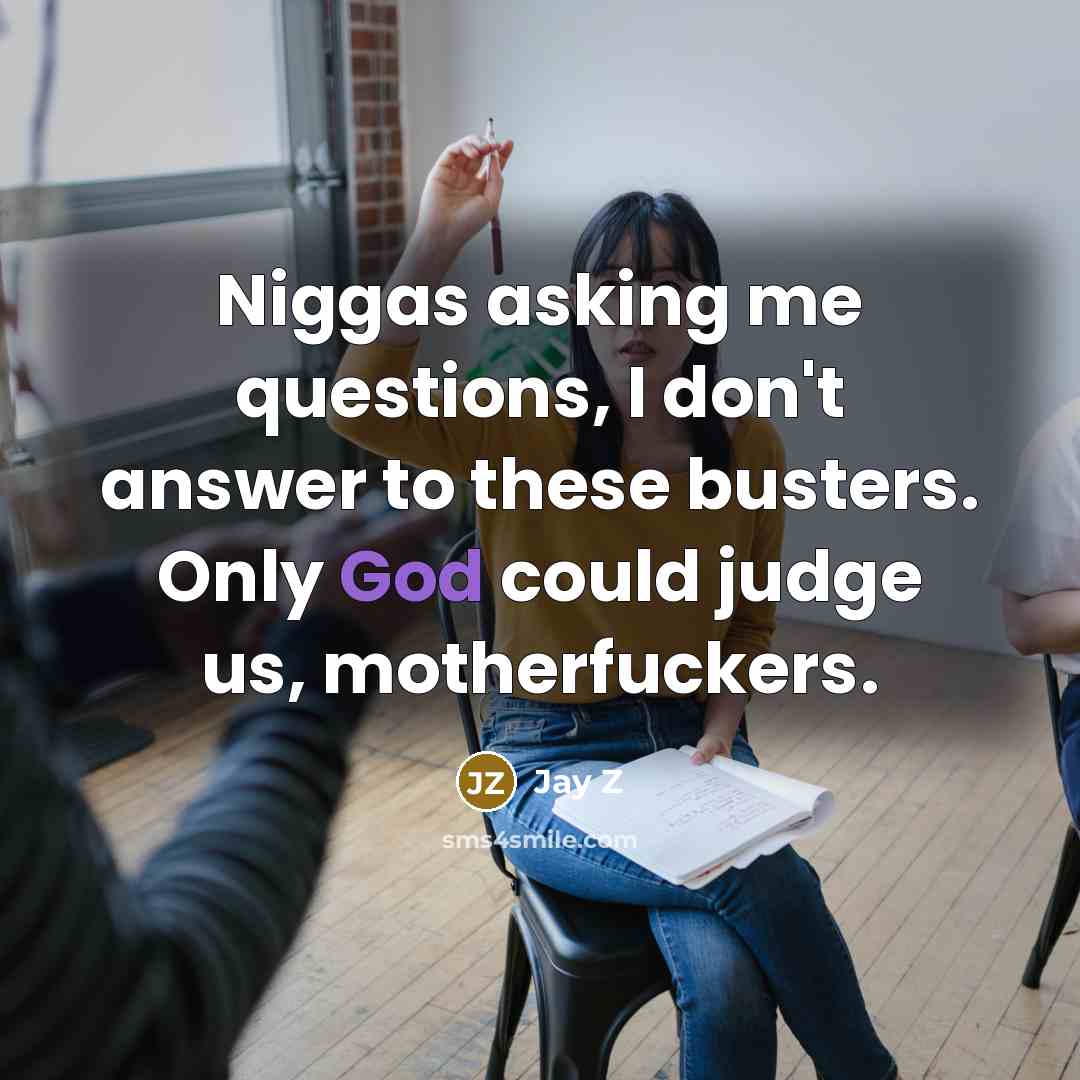 “Niggas asking me questions, I don't answer to these busters.…” quote by Jay Z