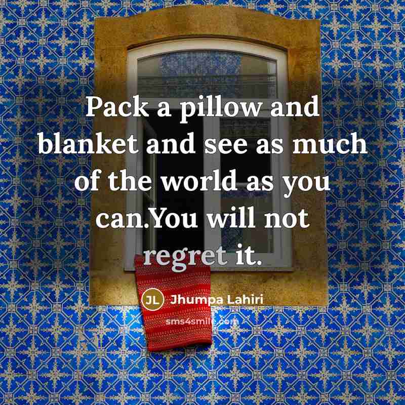 “Pack a pillow and blanket and see as much of…” quote by Jhumpa Lahiri