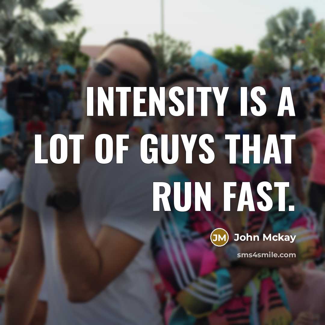 “Intensity is a lot of guys that run fast.…” quote by John Mckay