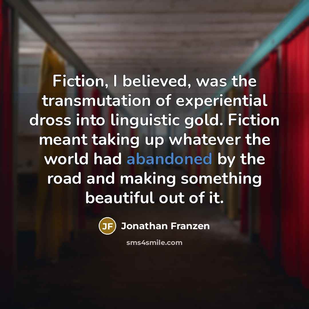 “Fiction, I believed, was the transmutation of experiential dross into…” quote by Jonathan Franzen