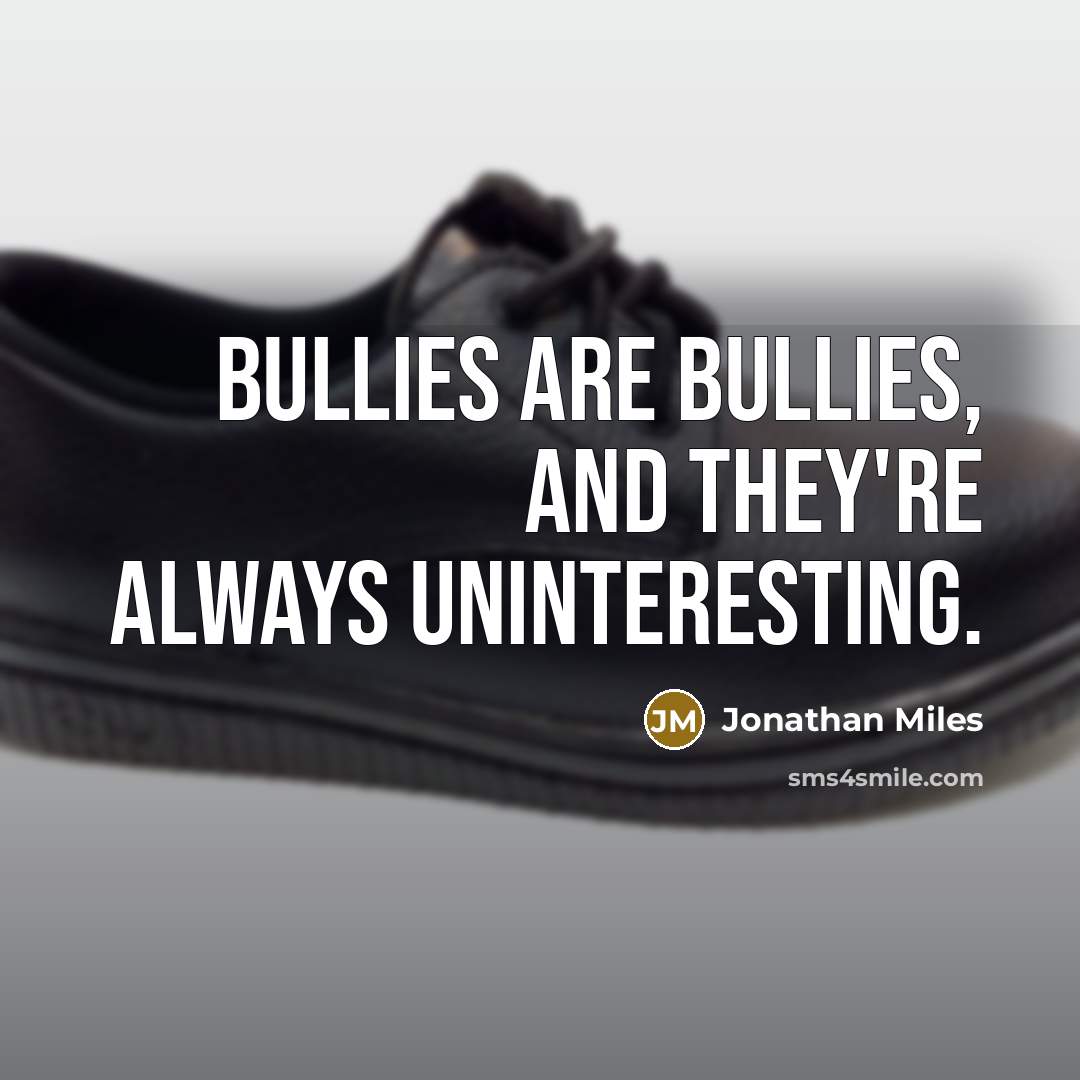 “Bullies are bullies, and they're always uninteresting.…” quote by Jonathan Miles