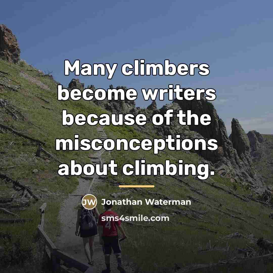 “Many climbers become writers because of the misconceptions about climbing.…” quote by Jonathan Waterman