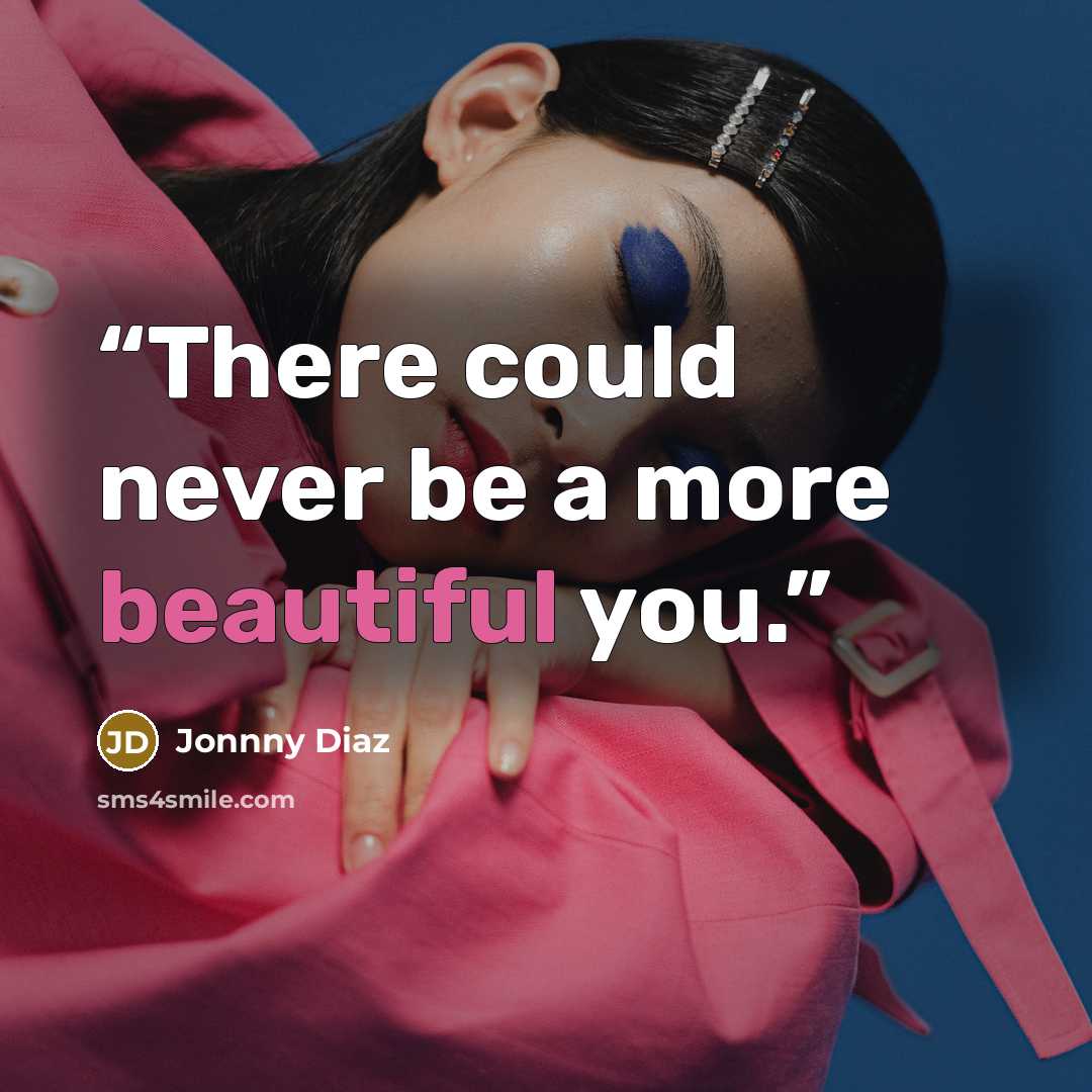 “There could never be a more beautiful you.” quote by Jonnny Diaz