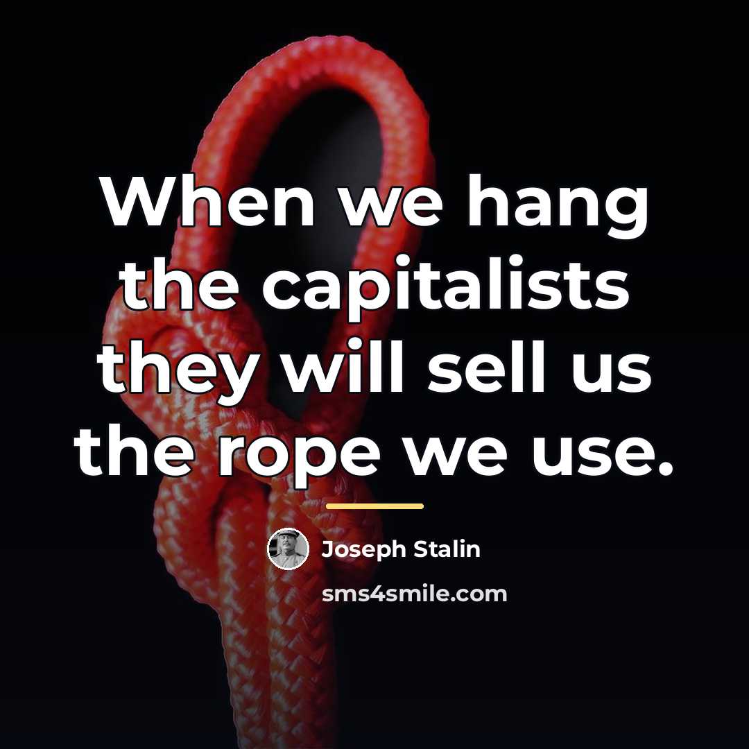 “When we hang the capitalists they will sell us the…” quote by Joseph Stalin