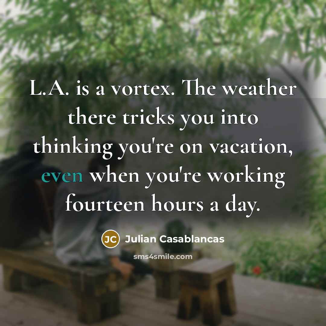“L.A. is a vortex. The weather there tricks you into…” quote by Julian Casablancas