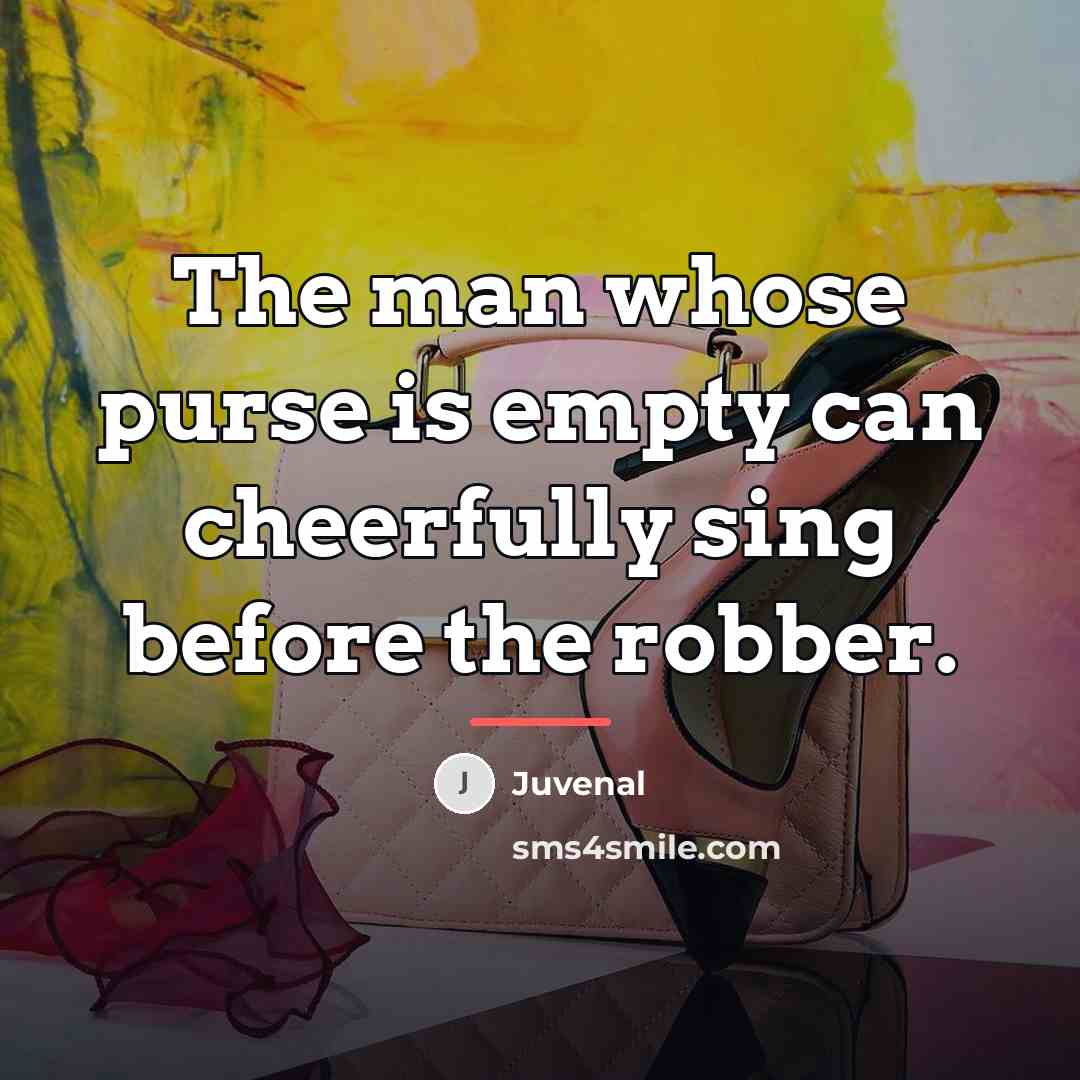 “The man whose purse is empty can cheerfully sing before…” quote by Juvenal