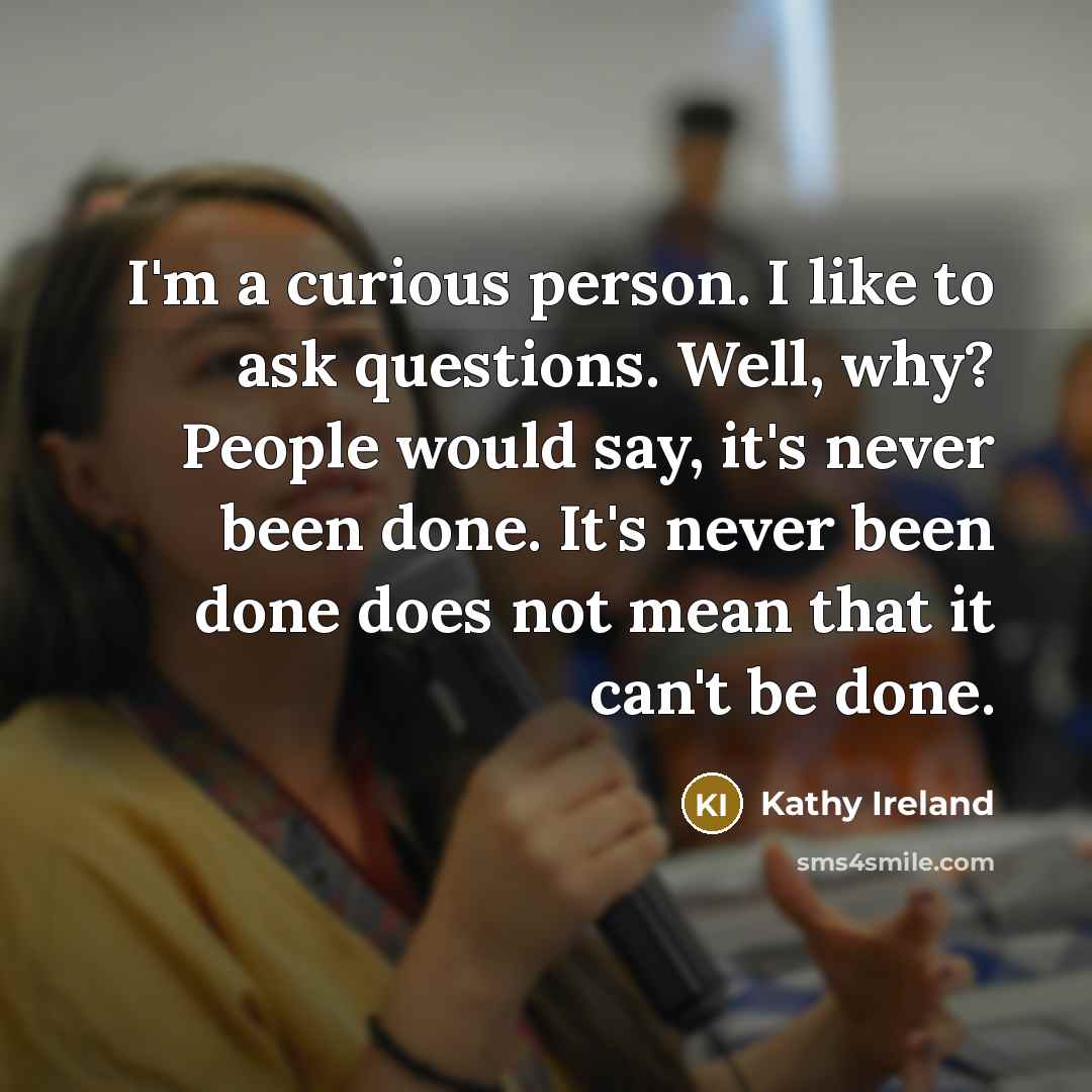 “I'm a curious person. I like to ask questions. Well,…” quote by Kathy Ireland