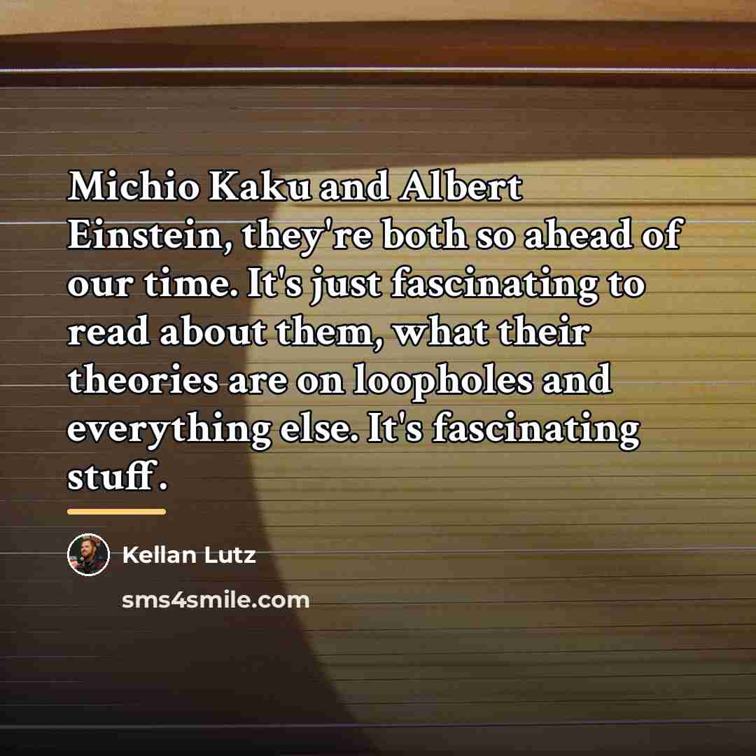 “Michio Kaku and Albert Einstein, they're both so ahead of…” quote by Kellan Lutz