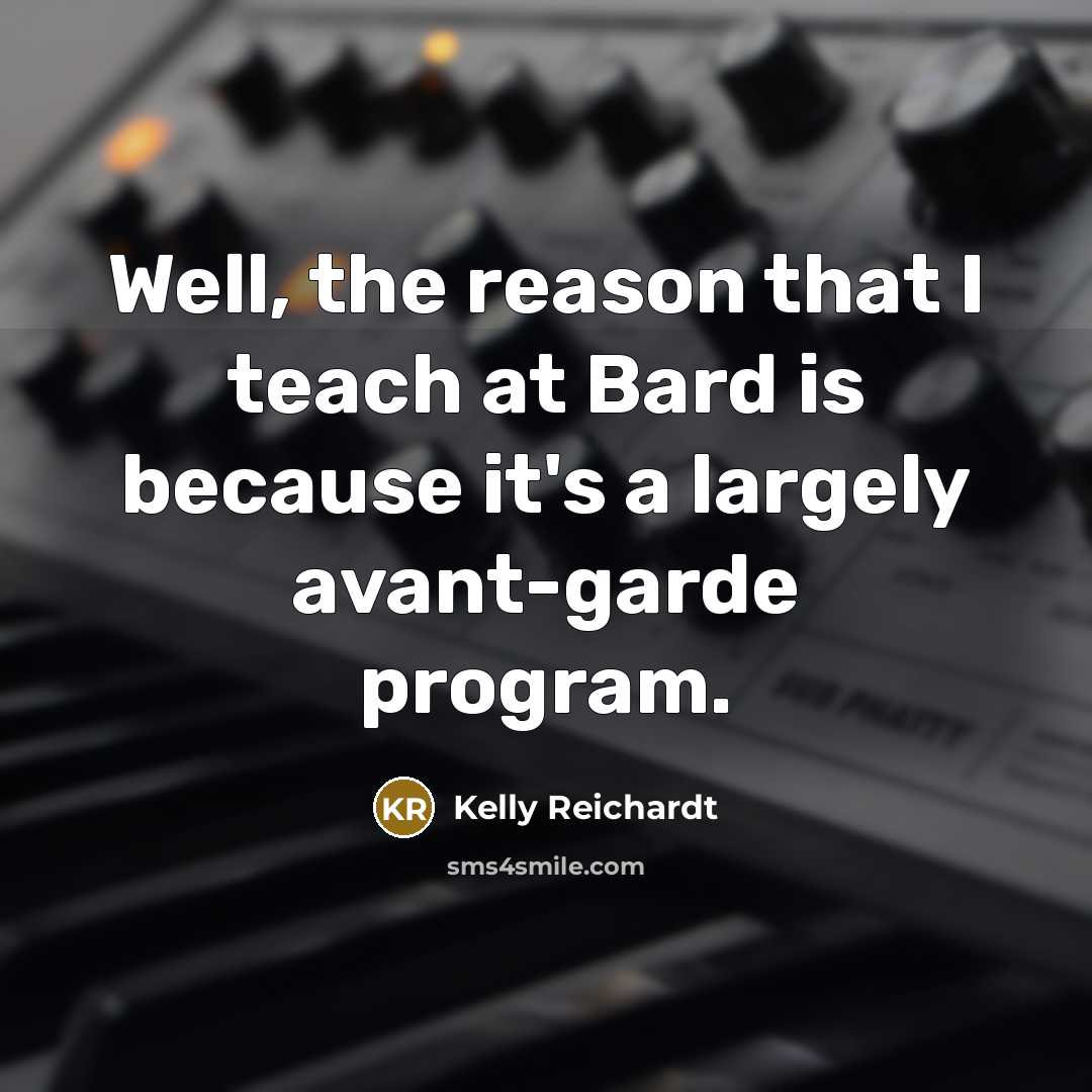 “Well, the reason that I teach at Bard is because…” quote by Kelly Reichardt