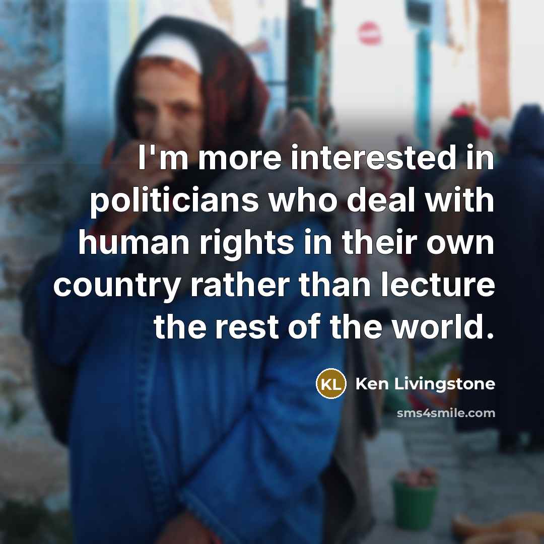 “I'm more interested in politicians who deal with human rights…” quote by Ken Livingstone