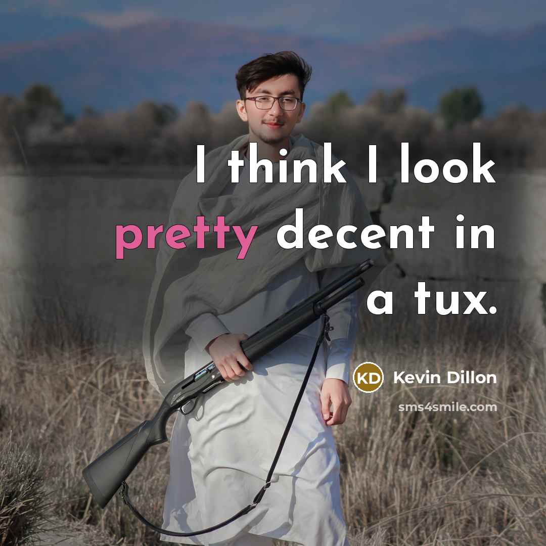 “I think I look pretty decent in a tux.…” quote by Kevin Dillon