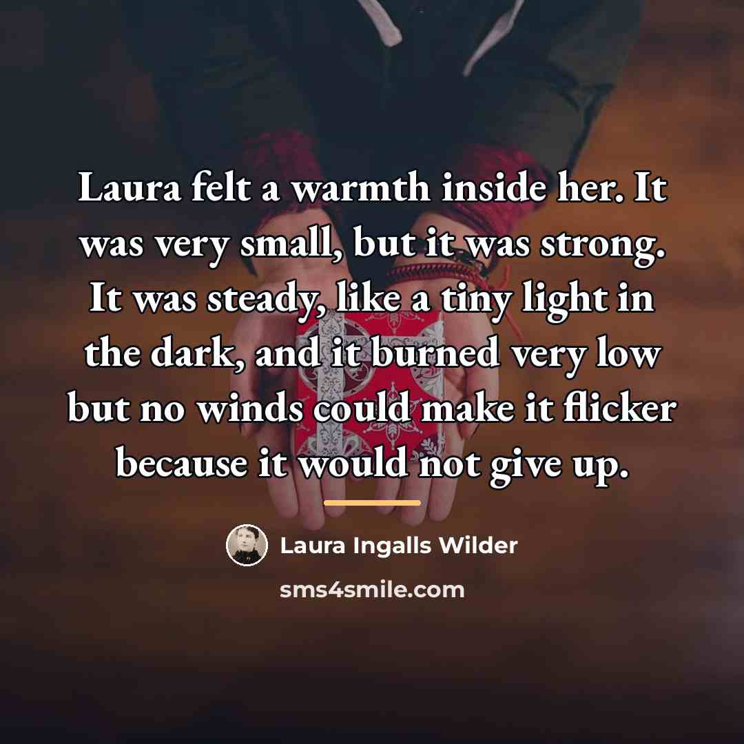 “Laura felt a warmth inside her. It was very small,…” quote by Laura Ingalls Wilder