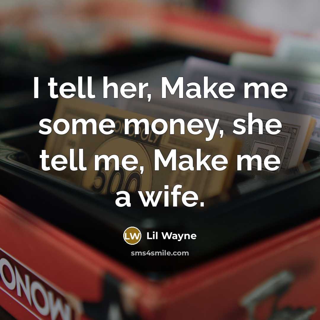 “I tell her, Make me some money, she tell me,…” quote by Lil Wayne