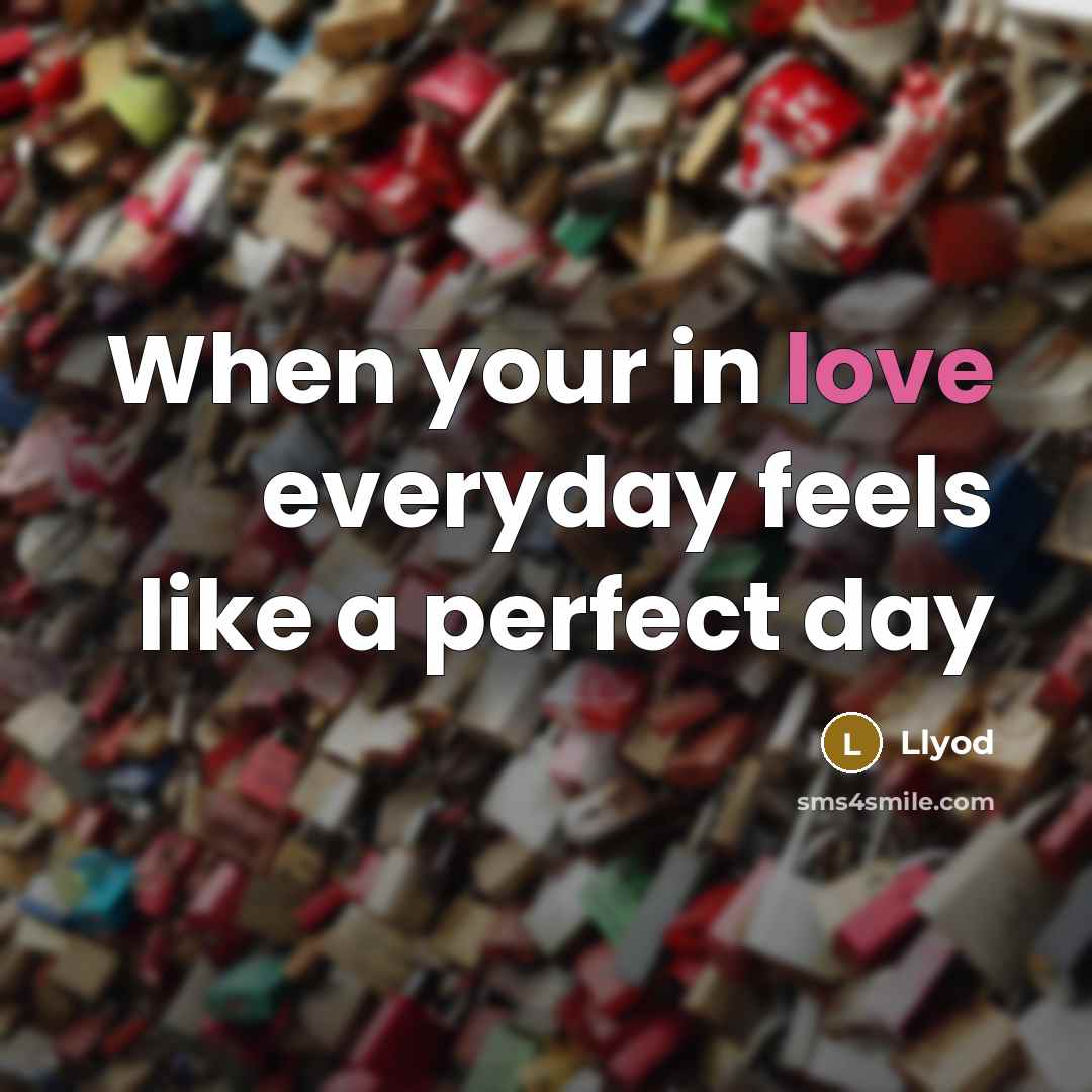 “When your in love everyday feels like a perfect day” quote by Llyod
