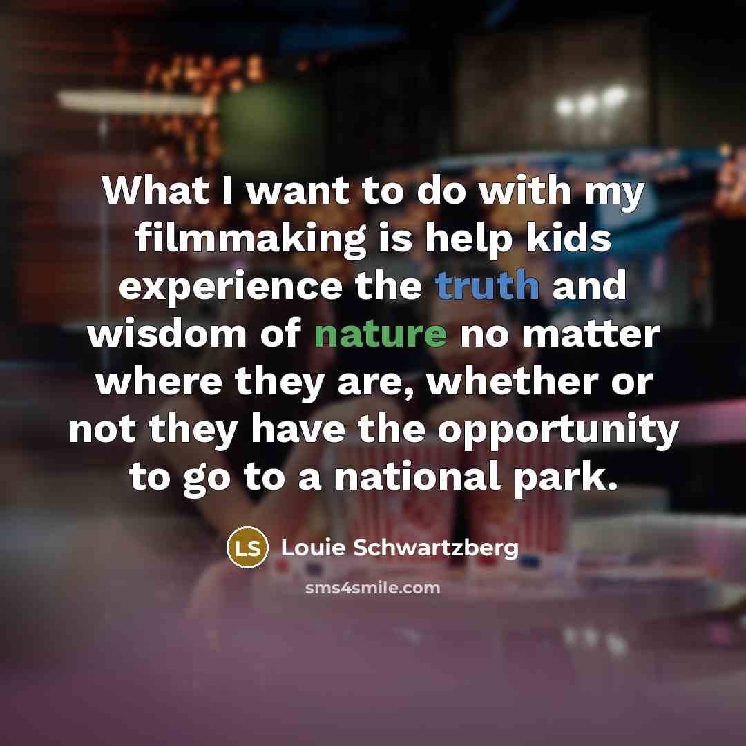 “What I want to do with my filmmaking is help…” quote by Louie Schwartzberg