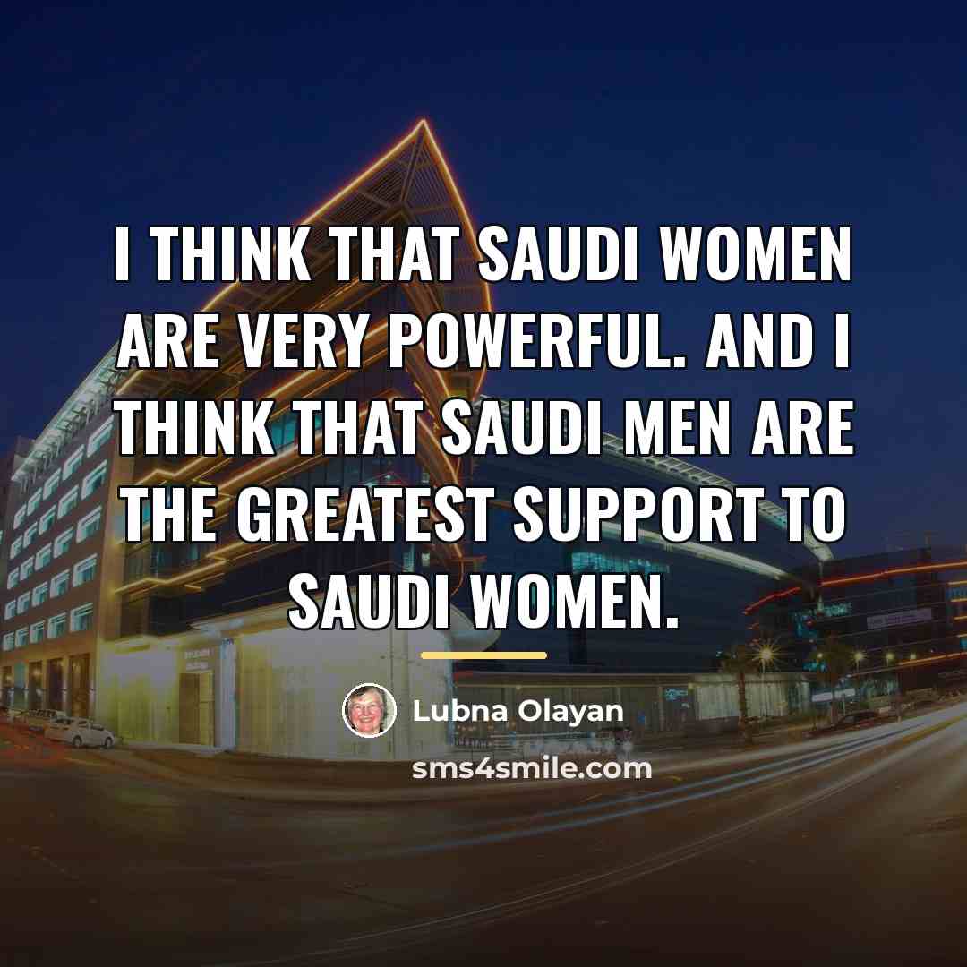 “I think that Saudi women are very powerful. And I…” quote by Lubna Olayan