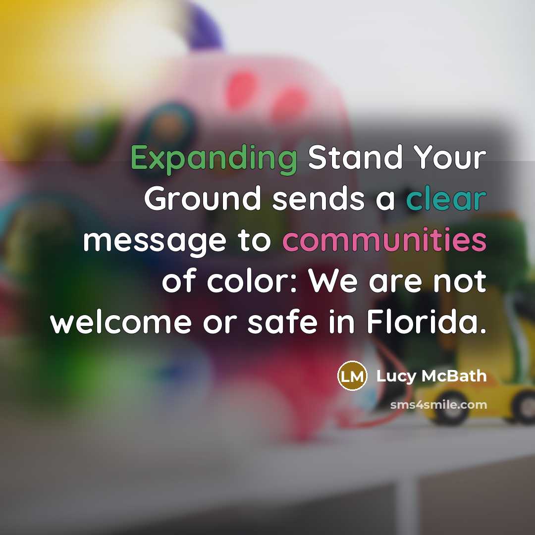 “Expanding Stand Your Ground sends a clear message to communities of color: We are not welcome or safe in Florida.” quote by Lucy McBath