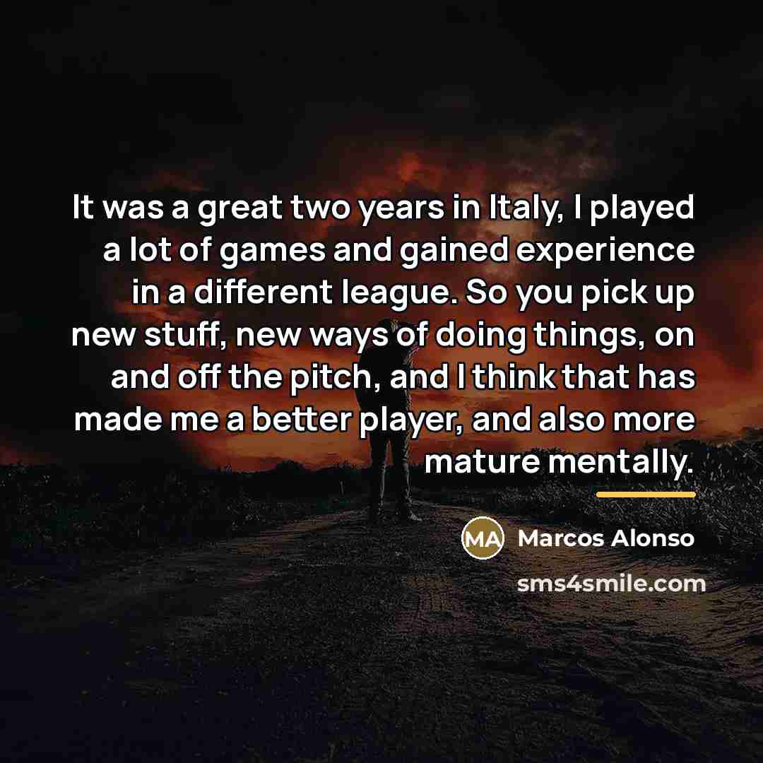 “It was a great two years in Italy, I played…” quote by Marcos Alonso