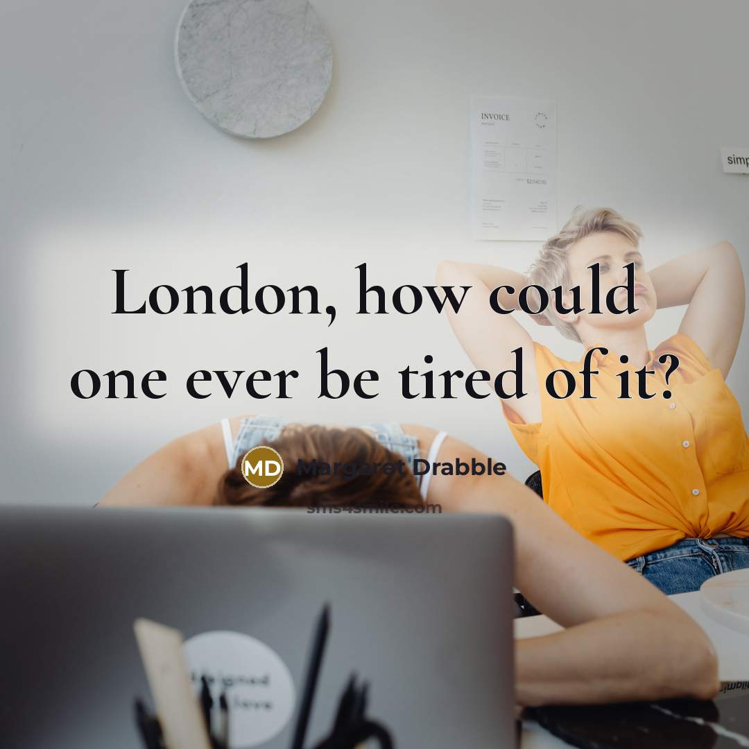 “London, how could one ever be tired of it?…” quote by Margaret Drabble