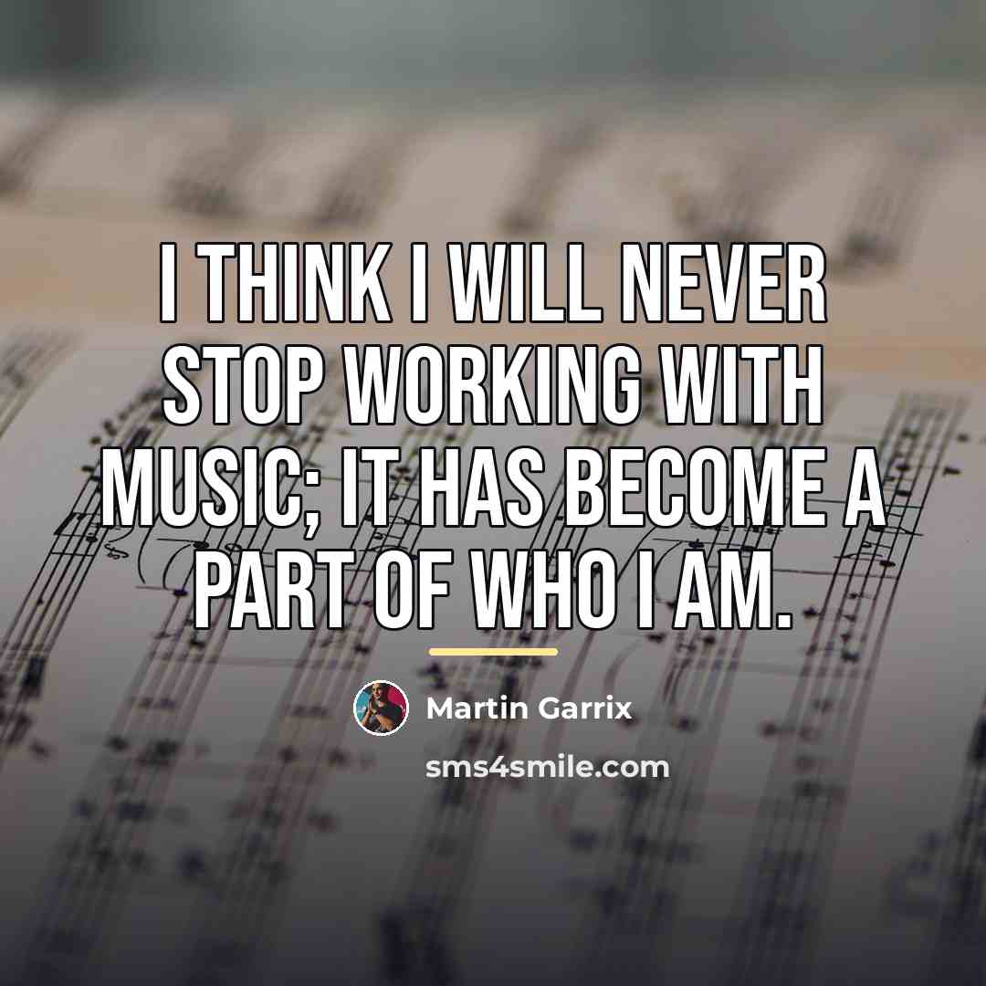“I think I will never stop working with music; it…” quote by Martin Garrix