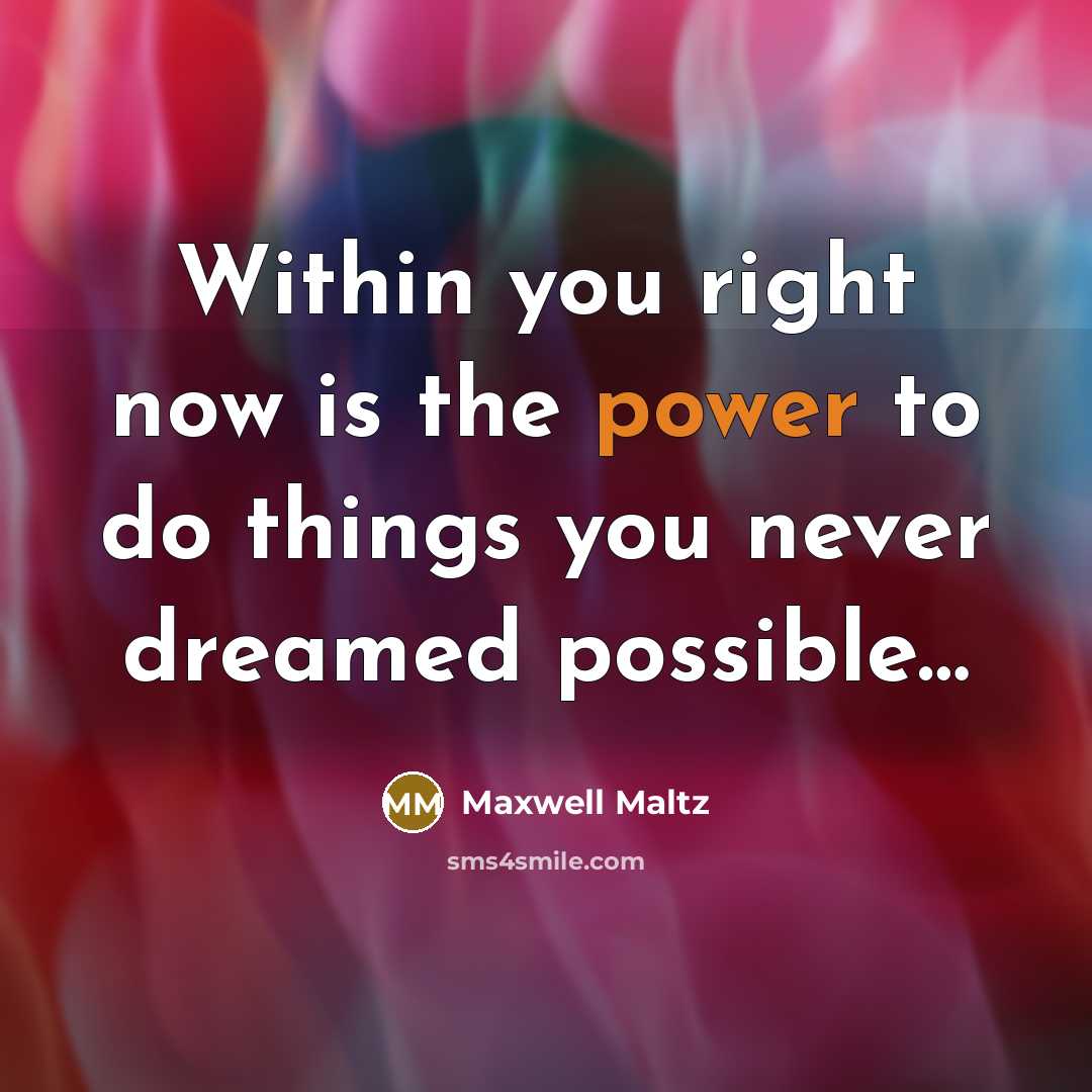 “Within you right now is the power to do things…” quote by Maxwell Maltz