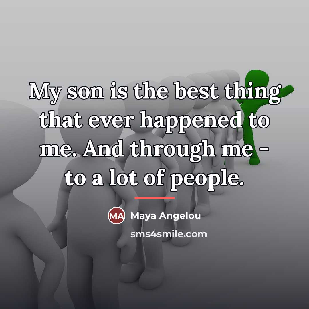 “My son is the best thing that ever happened to…” quote by Maya Angelou