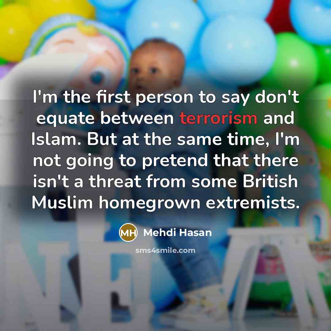 “I'm the first person to say don't equate between terrorism…” quote by Mehdi Hasan